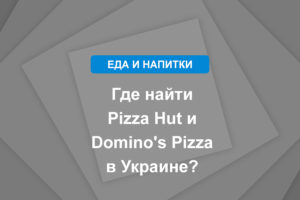 Где найти Pizza Hut и Domino's Pizza в Украине?