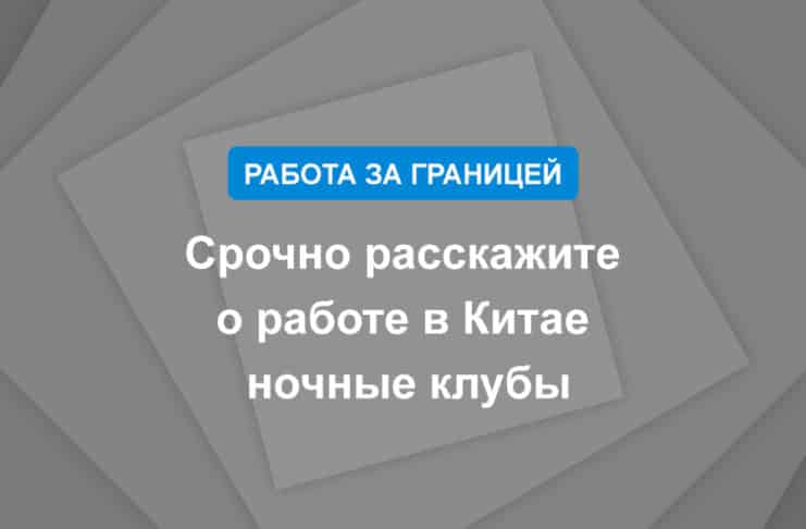 Срочно расскажите о работе в Китае ночные клубы