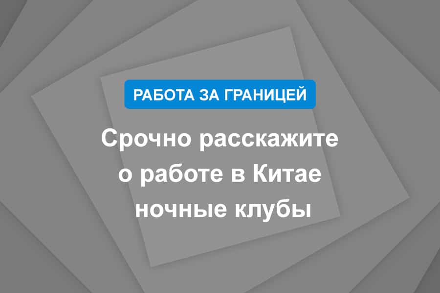 Срочно расскажите о работе в Китае ночные клубы