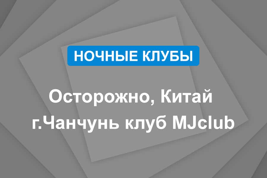 Осторожно, Китай г.Чанчунь клуб MJclub