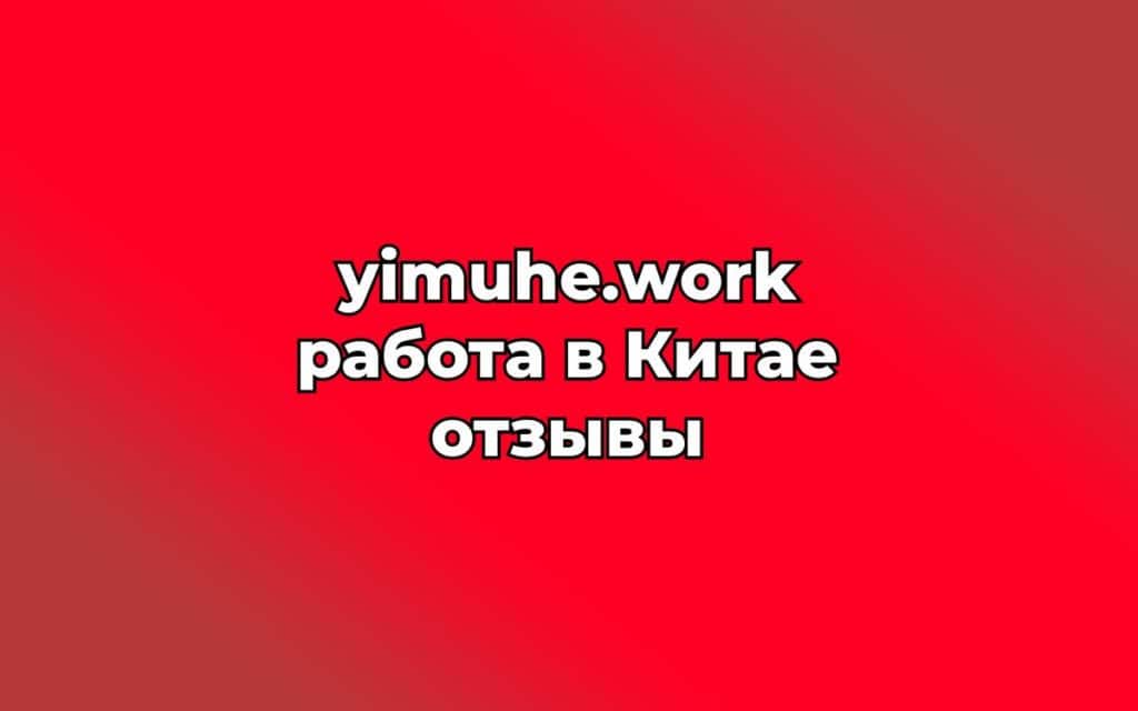 yimuhe.work работа в Китае отзывы